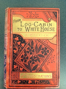 Book, Ward Lock & Co, From Log Cabin to White House by W M Thayer, 1885