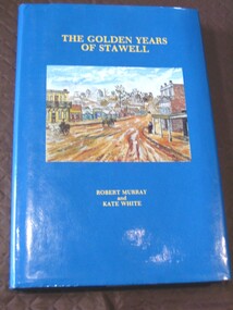 Book, Robert Murray & Kate White, The Golden Years of Stawell by Robrert Murray & Kate White, 1983