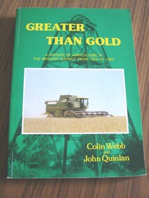 Book, Colin Webb & John Quinlan, Greater Than Gold 1985, A History of Agriculture in the Bendigo District from 1835 -1985 by Colin Webb & John Quinlan, 1985