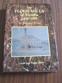 Book, Lewis & Peggy Jones, The Flour Mills of Victoria 1840-1990, 1990