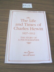 Book - Local History, Eric W. Hewitt and Erica B. Rhewitt, The Life and Times of Charles Hewitt 1837-1912, 1993
