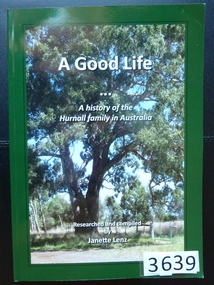Book, Janette Lenz, A Good Life, A History of the Hurnall Family in Australia - Previously Cat No 3639, 2011