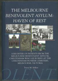 Book, The Melbourne Benevolent Asylum: Haven of Rest- Published by The Friends of Cheltenham & Regional Cemeteries Inc.- Travis M Sellers-2012