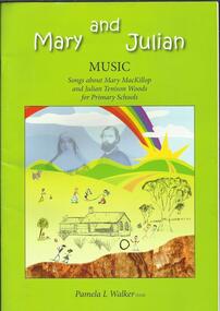 Song Book, Mary and Julian- Songs about Mary MacKillop and Julian Tenison Woods for Primary Schools- Pamela L Walker- Printed by Europe Press, Thebarton SA- 2010