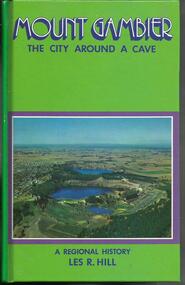Book, Mount Gambier- The City around a Cave- A regional History- Les R Hill.- Openbook Publishers, Adelaide. 1972