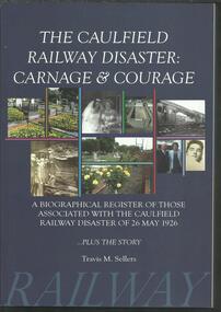 Book, The Caulfield Rail Disaster-Carnage and Courage- a Biographical register of Those Associated with the Caulfield Railway Disaster 26 May 1926- Travis m Sellers 2011