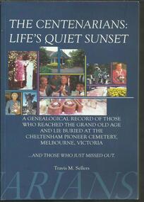 Book, The Centenarians-  Life's Quiet Sunset- Cheltenham Pioneer Cemetery, Melbourne-Travis M Sellers- FRP Printing Pty. Ltd. 2010