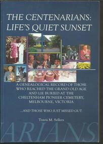 Book, The Centenarians-  Life's Quiet Sunset- Cheltenham Pioneer Cemetery, Melbourne-Travis M Sellers- FRP Printing Pty. Ltd. 2010
