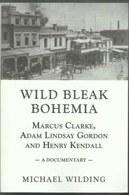 Book, Wild Bleak Bohemia-Marcus Clarke- Adam Lindsay Gordon- Henry Kendall- A Documentary- Michael Wilding- Australian Scholarly Publishing Pty Ltd 2014