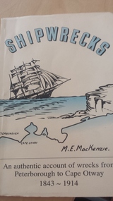 Book, E. M. MacKenzie, Shipwrecks:  An authentic account of wrecks from Peterborough to Cape Otway 1843-1914, 2004