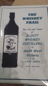 Book, Allan Wilson, The Whiskey Trail.  The life and time of illicit whiskey distillers in South West Victoria in the late 1800's, circa 2011