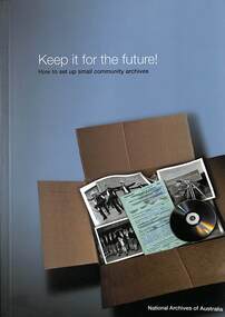Booklet - Keep It For The Future, National Archives of Australia et al, How to set up small community archives, 2007