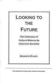 Booklet - Looking To The Future, Federation of Australian Historical Societies Inc, The Collection of Cultural Material By Historical Societies, July 2000