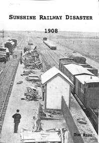 Book, Sunshine and District Historical Society Inc, Sunshine Railway Disaster 1908. A Railwayman's Perspective, April,2008