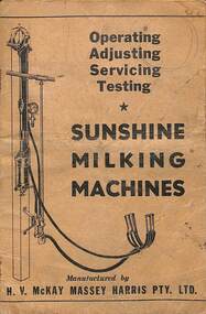 Manual - H.V. McKay Massey Harris Sunshine Milking Machines Operating Adjusting Servicing Testing, H.V. MCKAY MASSEY HARRIS P/L