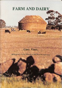 Book - Farm and Dairy. The Agricultural and Dairy Farms of Melbourne's West, Melbourne's Living Museum of the West, 1993