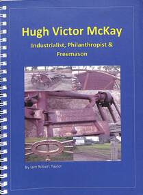 Book - Hugh Victor McKay Industrialist, Philanthropist & Freemason, Iain Robert Taylor