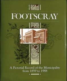Book - Footscray A Pictorial Records of the Municipality from 1859 to 1988, City of Footscray, 1989