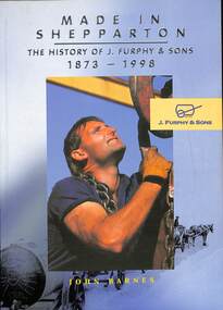 Book - Made in Shepparton - The History of J. Furphy & Sons 1873 - 1998, J. Furphy & Sons, Made in Shepparton, 1998