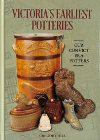 Book - Victoria's Earliest Potteries - Our Convict Era Potters, Gregory Hill, 2019