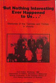 Document - But Nothing Interesting Ever Happened to Us - Memories of the Twenties and Thirties in Victoria, Department of History University of Melbourne
