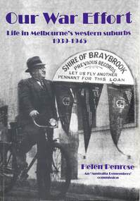 Document - Our War Effort Life in Melbourne's Western Suburbs 1939 - 1945, Helen Penrose, 1997