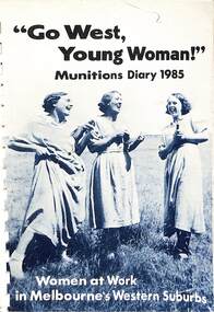Book - "Go West, Young Woman!"   Munitions Diary 1985, Melbourne's Living Museum of the West, "Go West Young Woman!"   Munitions Diary 1985, 1985
