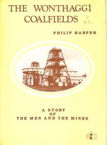 Book - The Wonthaggi Coalfields A Story of the Men and the Mines, Philip Harper, 1987
