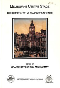 Book - Melbourne Centre Stage The Corporation of Melbourne 1842 - 1992, Royal Historical Society of Victoria, 1992