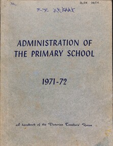 Administrative record - Administration of the Primary School 1971 - 72 A handbook of the Victorian Teachers' Union, Victorian Teachers' Union, 1071