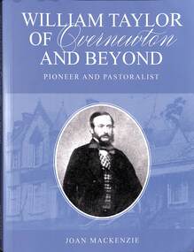 Book - William Taylor of Overnewtown and Beyond Pioneer and Pastoralist, Joan Mackenzie, 2023