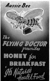 Publication, Aussie Bee: The Flying Doctor prescribes Honey for Breakfast: "It's nature's health food". (The Australian Honey Institute). Ringwood, [nd], [nd]