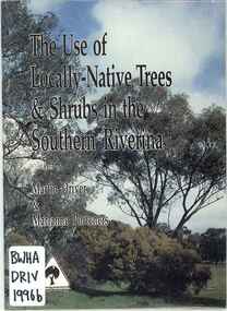Publication, The use of locally-native trees & shrubs in the southern Riverina (Driver, M. & Porteners, M.), Deniliquin, 1996, 1996
