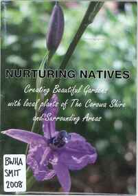 Publication, Nurturing natives: creating beautiful gardens with local plants of the Corowa Shire and surrounding areas (SMith, R. & Lappin, N.), Jindera, 2008, 2008