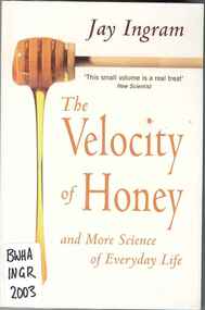 Publication, The velocity of honey: and more science of everyday life (Ingram, J.), London, 2003, 2003