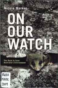 Publication, On our watch: the race to save Australia's environment (Markus, N.), Carlton, 2009, 2009