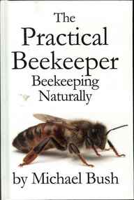 Publication, The practical beekeeper: volumes I, II & III: beekeeping naturally (Bush, M.), 2011
