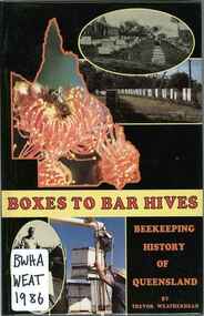 Publication, Boxes to bar hives: beekeeping history of Queensland (Weatherhead, T.), Stanthorpe, 1986