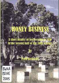 Publication, Honey business: a short history of beekeeping in NSW in the second half of the 20th century. (Benecke, F.). Nowra, 2005