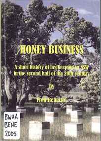 Publication, Honey business: a short history of beekeeping in NSW in the second half of the 20th century. (Benecke, F.). Nowra, 2005, 2005