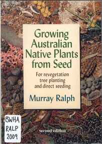 Publication, Growing Australian native plants from seed: for revegetation tree planting and direct seeding (Ralph, M.), Bullarto, 2009