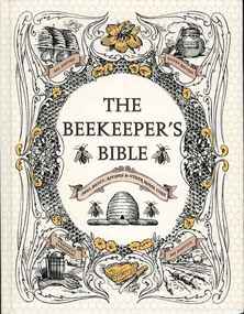 Publication, The beekeeper's bible: bees, honey, recipes & other home uses (Jones, R. A. & Sweeney-Lynch, S.), New York, 2011, 2011