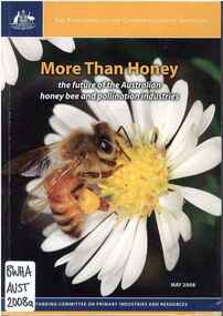 Publication, More than honey: the future of the Australian honey bee and pollination industries (Australia. Parliament. House of Representatives. Standing Committee on Primary Industries and Resources), Canberra, 2008, 2008