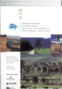 Publication, Understanding landowners' capacity to change to sustainable practices: insights about practice adoption and social capacity for change. (Cary, John, Webb, Trevor and Barr, Neil). Canberra, 2002