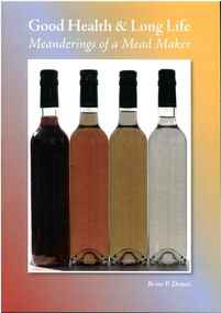 Publication, Good health & long life: meanderings of a mead maker. (Dennis, Brian P.). Hebden Bridge, UK, 2011, 2011