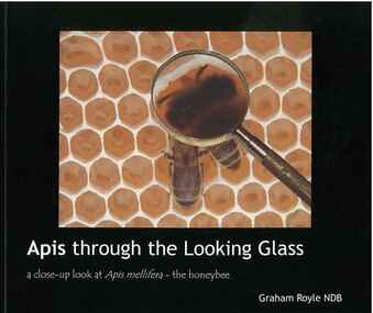 Publication, Apis through the looking glass: a close-up look at Apis mellifera-the honeybee. (Royle, Graham). Much Birch, UK, 2010, 2010