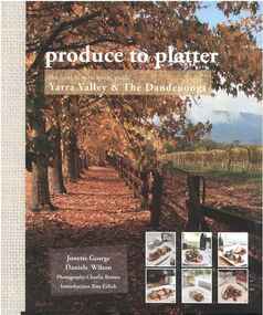 Publication, Produce to platter: Yarra Valley and the Dandenongs. (George, Jonette and Wilton, Daniele). Prahan, 2012