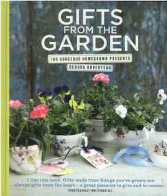 Publication, Gifts from the garden: 100 gorgeous homegrown presents. (Robertson, Debora and Sigura, Yuki). London, 2012