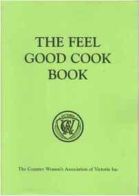 Publication, The feel good cook book (Country Women's Association of Victoria Inc.). [Toorak], [nd]