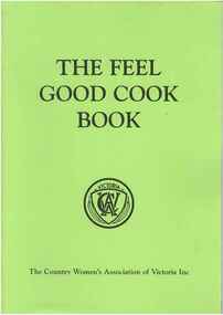 Publication, The feel good cook book (Country Women's Association of Victoria Inc.). [Toorak], [nd], [nd]
